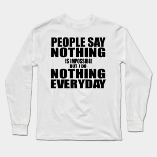 People say Nothing is Impossible Long Sleeve T-Shirt